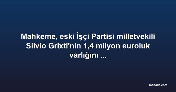 Mahkeme, eski İşçi Partisi milletvekili Silvio Grixti'nin 1,4 milyon euroluk varlığını dondurdu