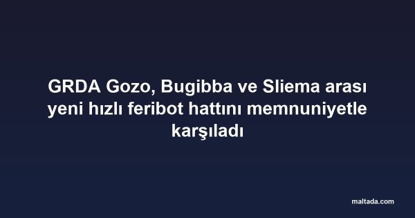 GRDA Gozo, Bugibba ve Sliema arası yeni hızlı feribot hattını memnuniyetle karşıladı