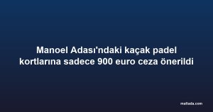 Manoel Adası'ndaki kaçak padel kortlarına sadece 900 euro ceza önerildi