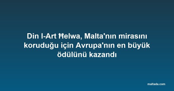 Din l-Art Ħelwa, Malta'nın mirasını koruduğu için Avrupa'nın en büyük ödülünü kazandı