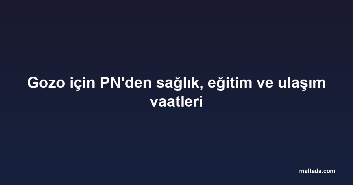Gozo için PN'den sağlık, eğitim ve ulaşım vaatleri