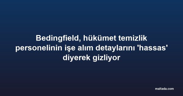 Bedingfield, hükümet temizlik personelinin işe alım detaylarını 'hassas' diyerek gizliyor