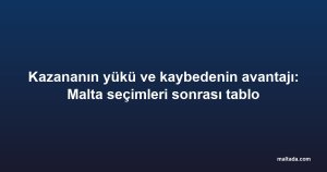 Kazananın yükü ve kaybedenin avantajı: Malta seçimleri sonrası tablo