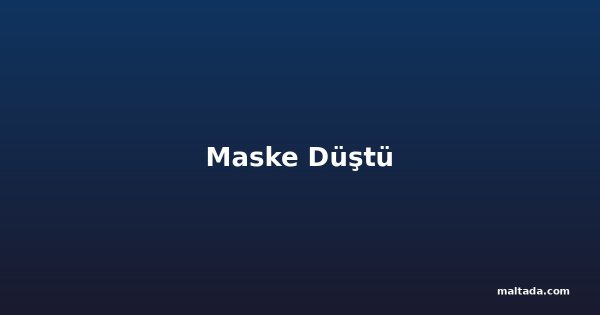 Maske Düştü