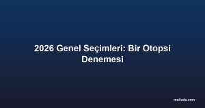 2026 Genel Seçimleri: Bir Otopsi Denemesi