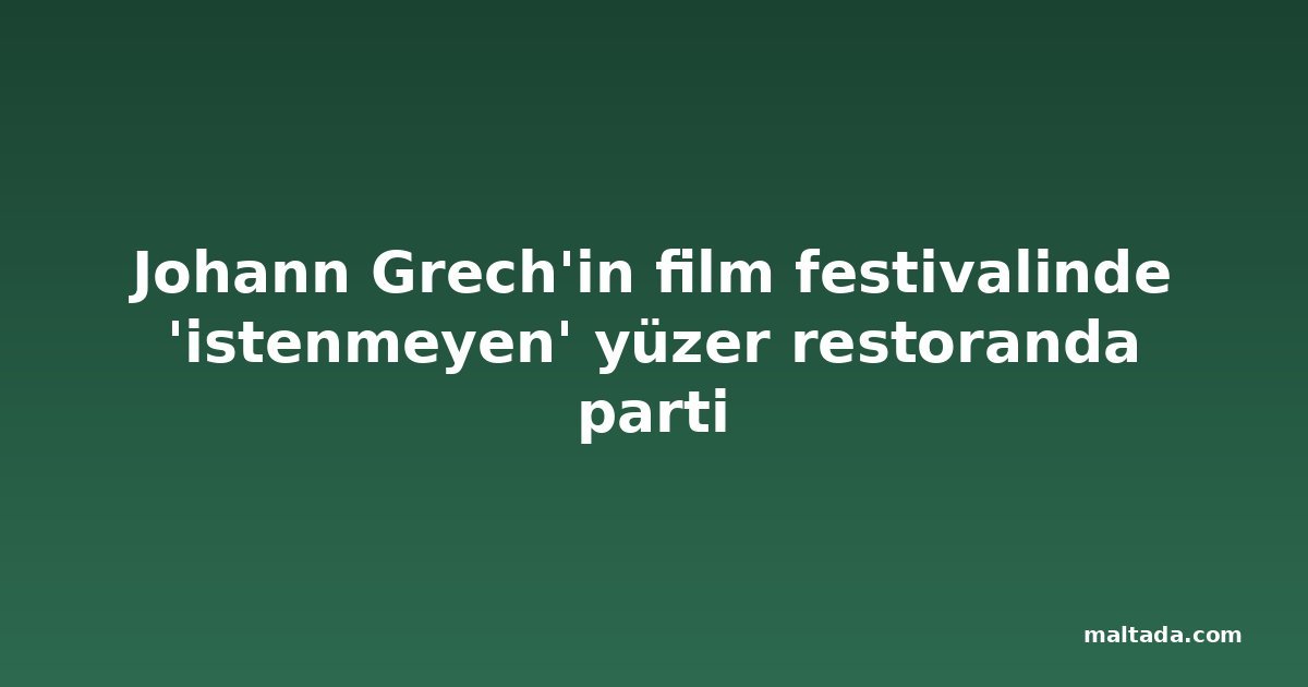 Johann Grech'in film festivalinde 'istenmeyen' yüzer restoranda parti
