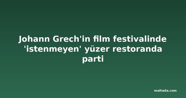Johann Grech'in film festivalinde 'istenmeyen' yüzer restoranda parti