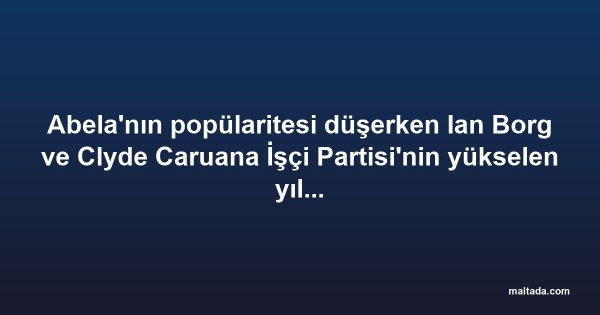 Abela'nın popülaritesi düşerken Ian Borg ve Clyde Caruana İşçi Partisi'nin yükselen yıldızları olarak öne çıkıyor