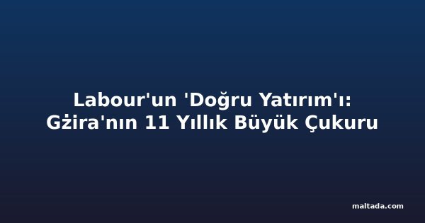 Labour'un 'Doğru Yatırım'ı: Gżira'nın 11 Yıllık Büyük Çukuru