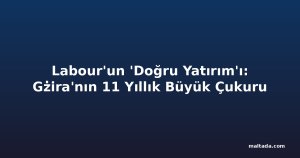 Labour'un 'Doğru Yatırım'ı: Gżira'nın 11 Yıllık Büyük Çukuru