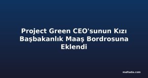 Project Green CEO'sunun Kızı Başbakanlık Maaş Bordrosuna Eklendi