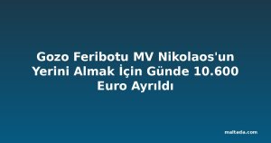 Gozo Feribotu MV Nikolaos'un Yerini Almak İçin Günde 10.600 Euro Ayrıldı