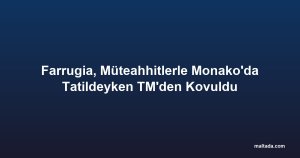 Farrugia, Müteahhitlerle Monako'da Tatildeyken TM'den Kovuldu
