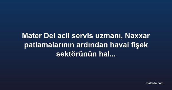 Mater Dei acil servis uzmanı, Naxxar patlamalarının ardından havai fişek sektörünün halk sağlığı açısından incelenmesini istedi
