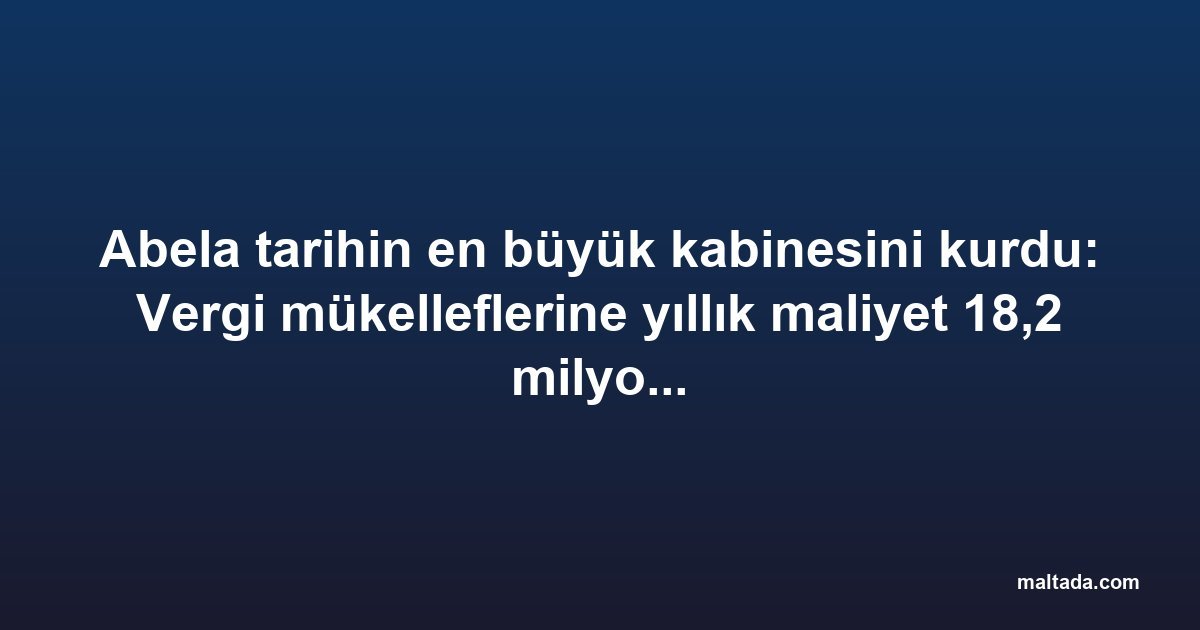 Abela tarihin en büyük kabinesini kurdu: Vergi mükelleflerine yıllık maliyet 18,2 milyon euro