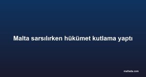 Malta sarsılırken hükümet kutlama yaptı