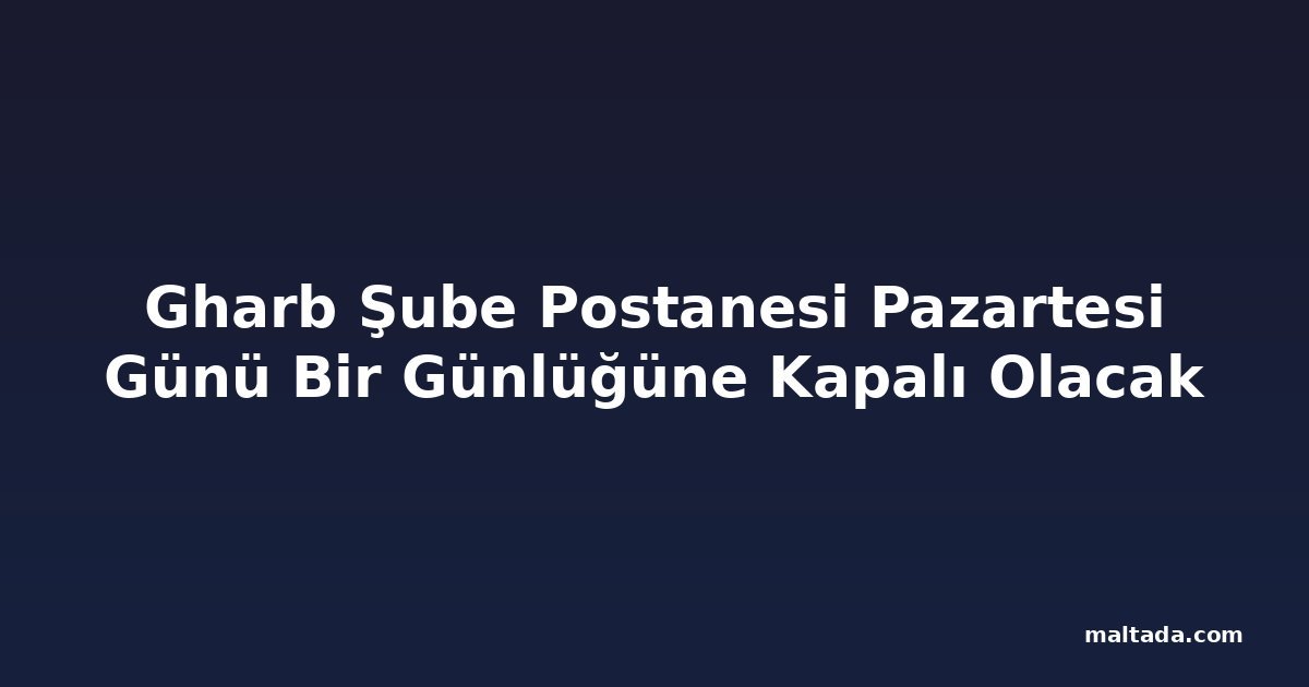 Gharb Şube Postanesi Pazartesi Günü Bir Günlüğüne Kapalı Olacak
