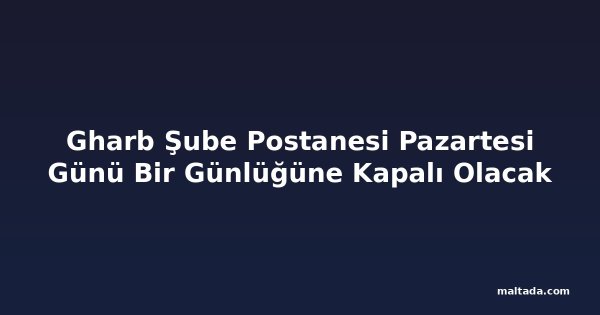 Gharb Şube Postanesi Pazartesi Günü Bir Günlüğüne Kapalı Olacak