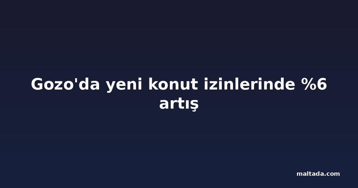 Gozo'da yeni konut izinlerinde %6 artış