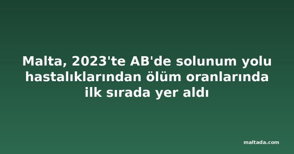 Malta, 2023'te AB'de solunum yolu hastalıklarından ölüm oranlarında ilk sırada yer aldı