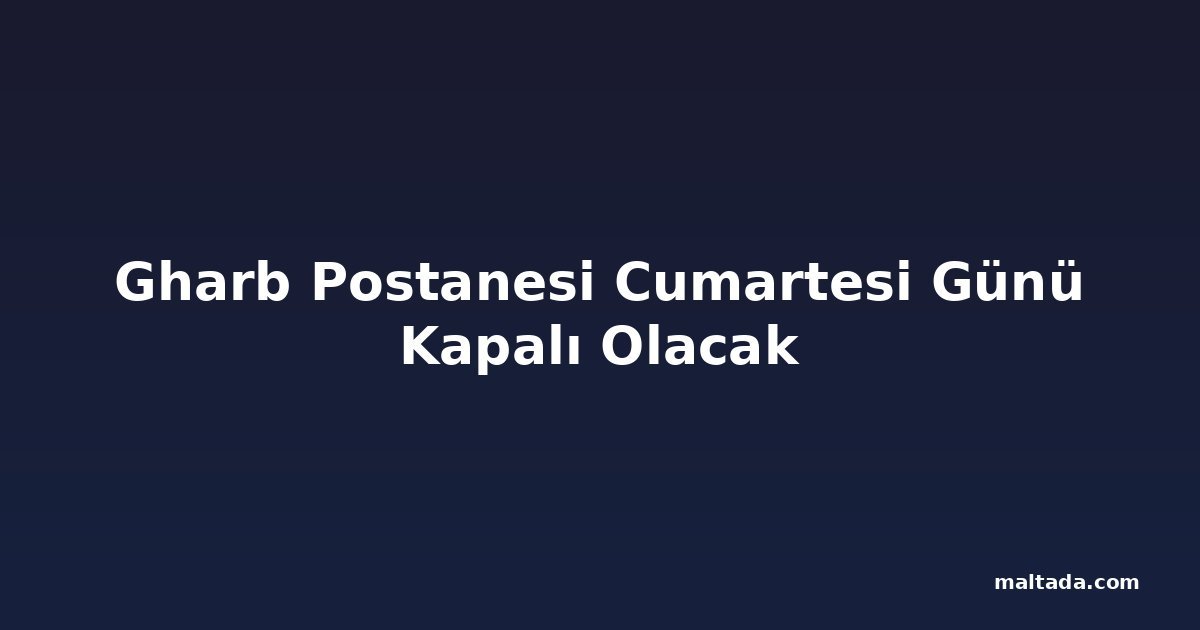 Gharb Postanesi Cumartesi Günü Kapalı Olacak