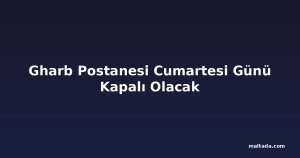 Gharb Postanesi Cumartesi Günü Kapalı Olacak