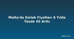 Malta'da Emlak Fiyatları 6 Yılda Yüzde 45 Arttı
