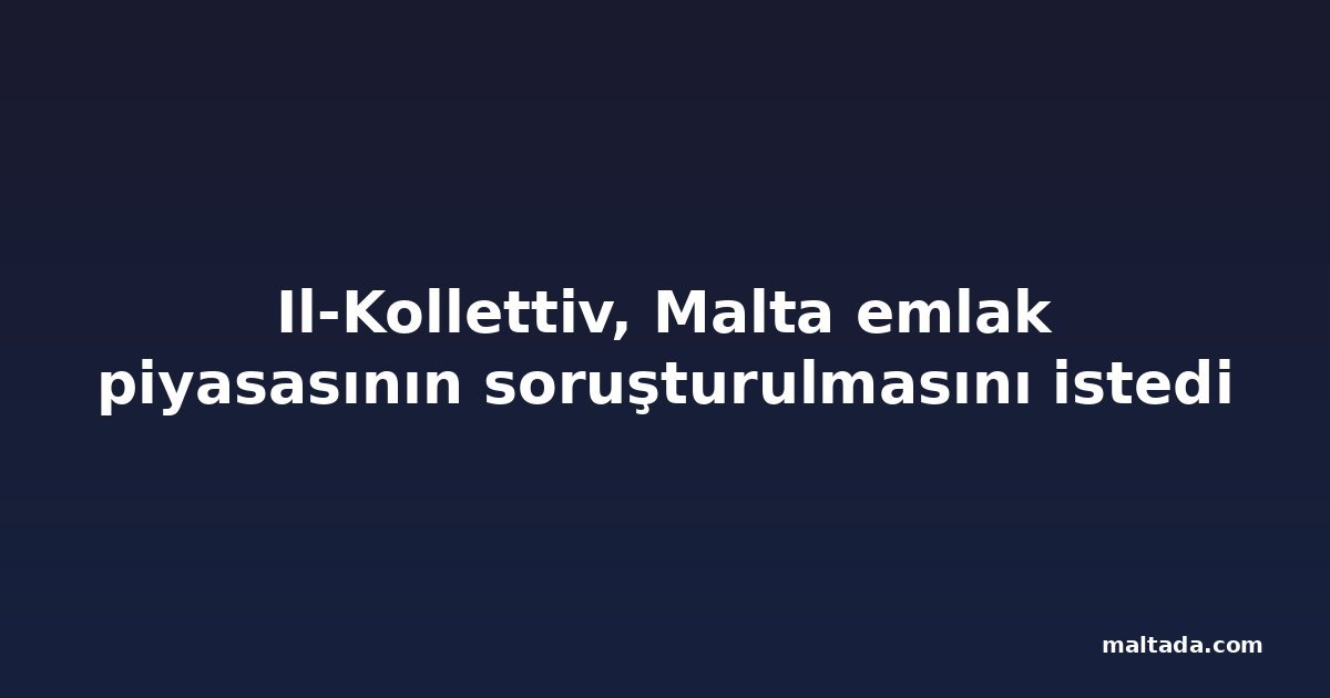 Il-Kollettiv, Malta emlak piyasasının soruşturulmasını istedi