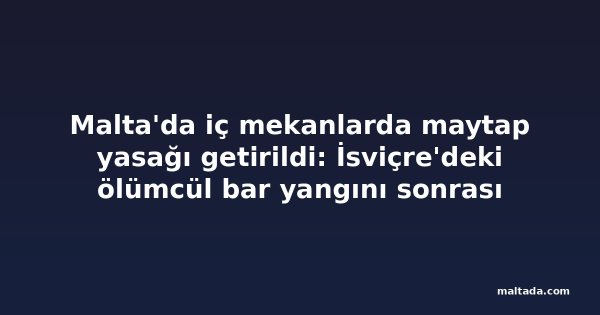 Malta'da iç mekanlarda maytap yasağı getirildi: İsviçre'deki ölümcül bar yangını sonrası