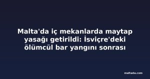 Malta'da iç mekanlarda maytap yasağı getirildi: İsviçre'deki ölümcül bar yangını sonrası