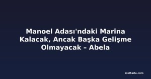 Manoel Adası'ndaki Marina Kalacak, Ancak Başka Gelişme Olmayacak – Abela