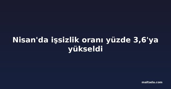 Nisan'da işsizlik oranı yüzde 3,6'ya yükseldi