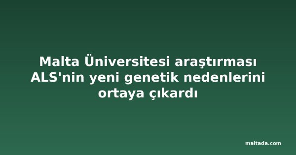 Malta Üniversitesi araştırması ALS'nin yeni genetik nedenlerini ortaya çıkardı