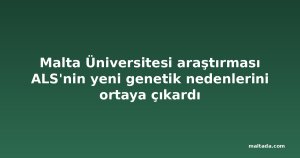 Malta Üniversitesi araştırması ALS'nin yeni genetik nedenlerini ortaya çıkardı