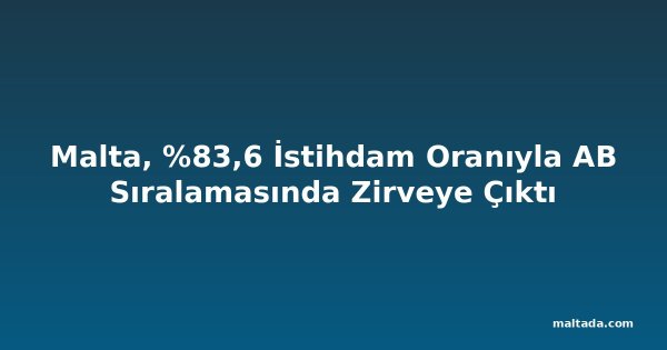 Malta, %83,6 İstihdam Oranıyla AB Sıralamasında Zirveye Çıktı