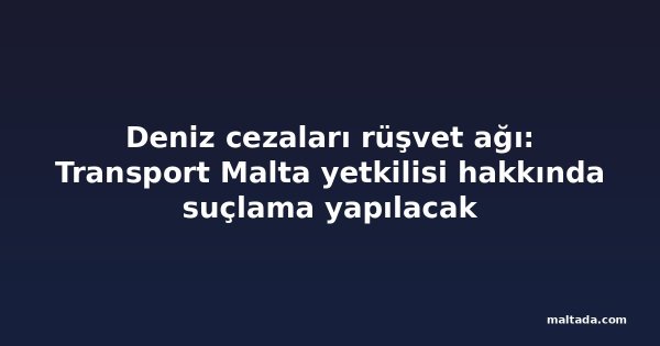 Deniz cezaları rüşvet ağı: Transport Malta yetkilisi hakkında suçlama yapılacak