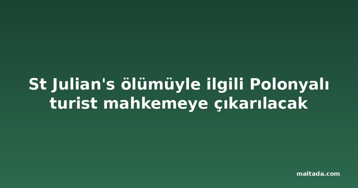 St Julian's ölümüyle ilgili Polonyalı turist mahkemeye çıkarılacak