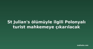 St Julian's ölümüyle ilgili Polonyalı turist mahkemeye çıkarılacak