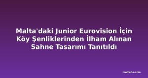 Malta'daki Junior Eurovision İçin Köy Şenliklerinden İlham Alınan Sahne Tasarımı Tanıtıldı