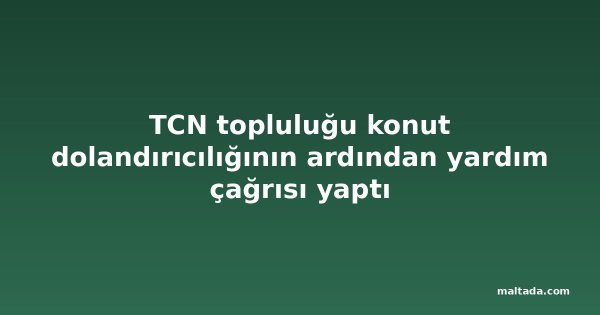 TCN topluluğu konut dolandırıcılığının ardından yardım çağrısı yaptı
