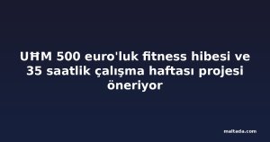 UĦM 500 euro'luk fitness hibesi ve 35 saatlik çalışma haftası projesi öneriyor