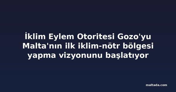 İklim Eylem Otoritesi Gozo'yu Malta'nın ilk iklim-nötr bölgesi yapma vizyonunu başlatıyor