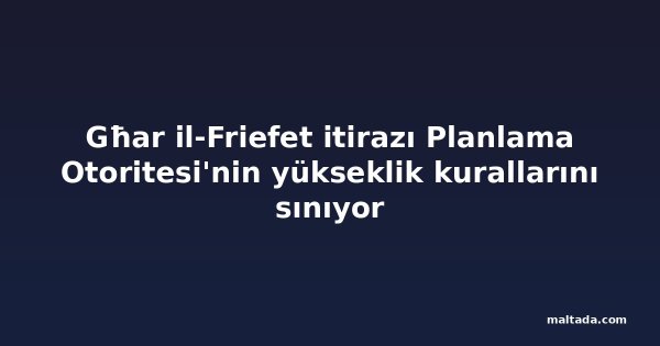 Għar il-Friefet itirazı Planlama Otoritesi'nin yükseklik kurallarını sınıyor