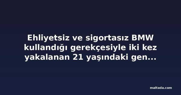 Ehliyetsiz ve sigortasız BMW kullandığı gerekçesiyle iki kez yakalanan 21 yaşındaki genç kefaletle serbest bırakıldı
