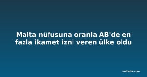 Malta nüfusuna oranla AB'de en fazla ikamet izni veren ülke oldu