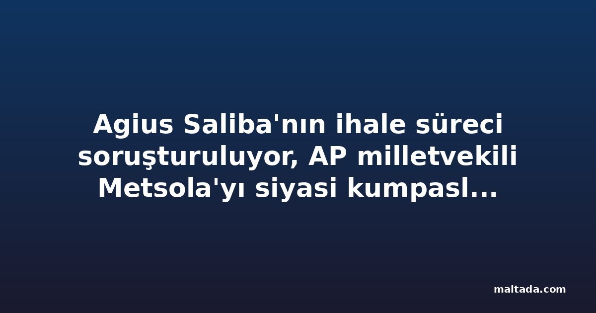 Agius Saliba'nın ihale süreci soruşturuluyor, AP milletvekili Metsola'yı siyasi kumpasla suçladı