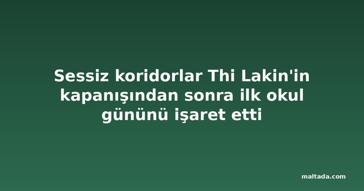 Sessiz koridorlar Thi Lakin'in kapanışından sonra ilk okul gününü işaret etti