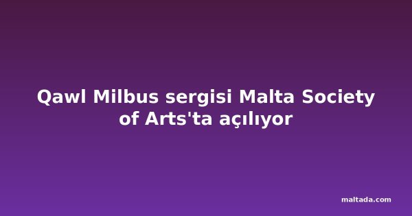 Qawl Milbus sergisi Malta Society of Arts'ta açılıyor