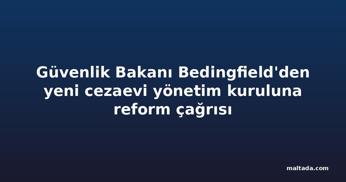 Güvenlik Bakanı Bedingfield'den yeni cezaevi yönetim kuruluna reform çağrısı