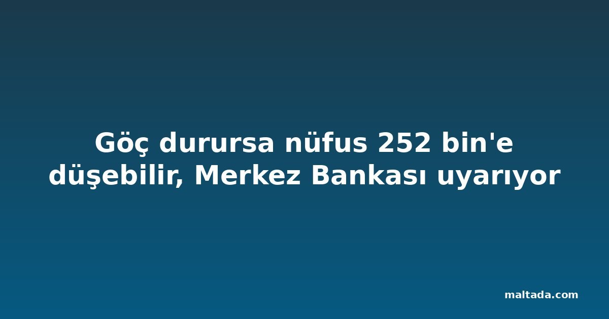 Göç durursa nüfus 252 bin'e düşebilir, Merkez Bankası uyarıyor